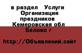  в раздел : Услуги » Организация праздников . Кемеровская обл.,Белово г.